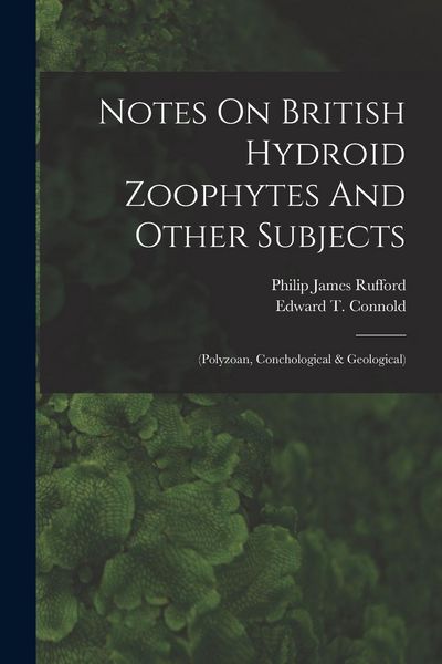 Produktbild: Notes On British Hydroid Zoophytes And Other Subjects: (polyzoan, Conchological & Geological)