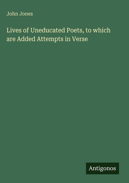 Produktbild: Lives of Uneducated Poets, to which are Added Attempts in Verse