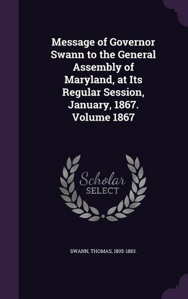Produktbild: Message of Governor Swann to the General Assembly of Maryland, at Its Regular Session, January, 1867. Volume 1867