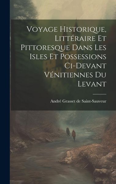 Produktbild: Voyage Historique, Litt&eacute;raire Et Pittoresque Dans Les Isles Et Possessions Ci-devant V&eacute;nitiennes Du Levant