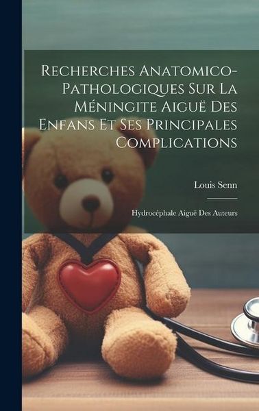Produktbild: Recherches Anatomico-pathologiques Sur La M&eacute;ningite Aigu&euml; Des Enfans Et Ses Principales Complications: Hydroc&eacute;phale Aigu&euml; Des Auteurs