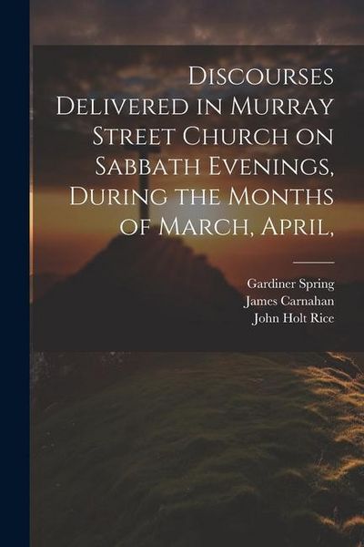 Produktbild: Discourses Delivered in Murray Street Church on Sabbath Evenings, During the Months of March, April,