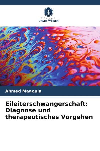 Eileiterschwangerschaft: Diagnose und therapeutisches Vorgehen, Taschenbuch von Ahmed Maaouia, Verlag Unser Wissen, 9786209830440