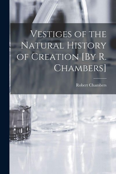 Produktbild: Vestiges of the Natural History of Creation [By R. Chambers]