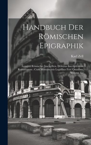 Produktbild: Handbuch Der R&ouml;mischen Epigraphik: Auswahl R&ouml;mischer Inschriften. Delectus Inscriptionum Romanarum: Cum Monumentis Legalibus Fere Omnibus, Volume 1...