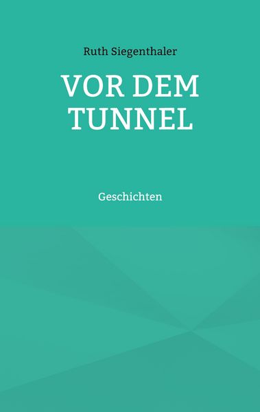 Vor dem Tunnel, Taschenbuch von Ruth Siegenthaler, BoD – Books on Demand, 9783734739415