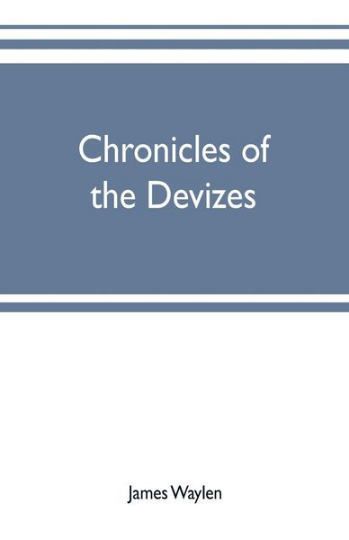 Produktbild: Chronicles of the Devizes, being a history of the castle, parks and borough of that name; with notices statistical, parliamentary, ecclesiastic, and biographical