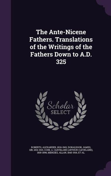 Produktbild: The Ante-Nicene Fathers. Translations of the Writings of the Fathers Down to A.D. 325