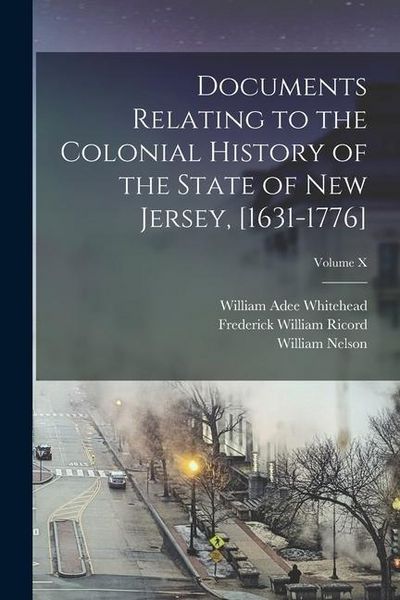 Produktbild: Documents Relating to the Colonial History of the State of New Jersey, [1631-1776]; Volume X