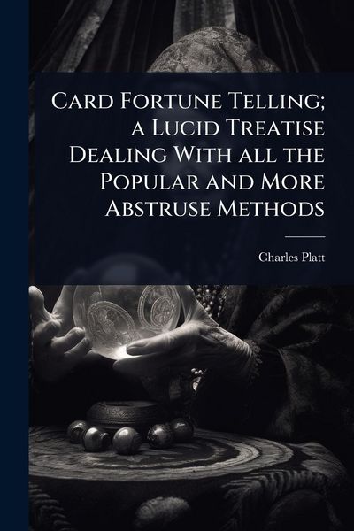 Produktbild: Card Fortune Telling; a Lucid Treatise Dealing With all the Popular and More Abstruse Methods