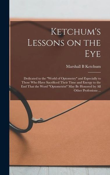Produktbild: Ketchum's Lessons on the Eye: Dedicated to the "world of Optometry" and Especially to Those who Have Sacrificed Their Time and Energy to the end Tha