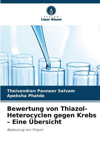 Bewertung von Thiazol-Heterocyclen gegen Krebs - Eine Übersicht, Taschenbuch von Theivendren Panneer Selvam , Apeksha Phatde, Verlag Unser Wissen,