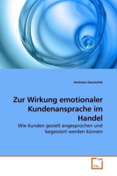 Deutschle, A: Zur Wirkung emotionaler Kundenansprache im Han, Taschenbuch von Andreas Deutschle, VDM, 9783639179538