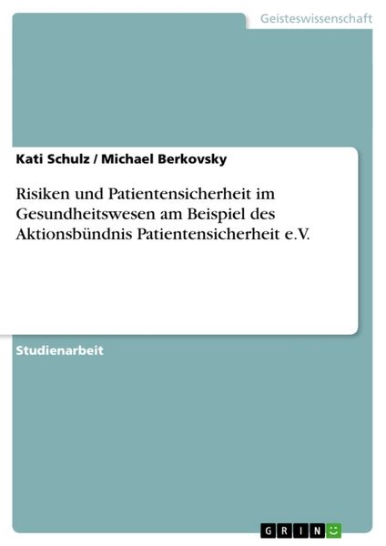 Risiken und Patientensicherheit im Gesundheitswesen am Beispiel des Aktionsbündnis Patientensicherheit e.V., Taschenbuch von Kati Schulz , Michael