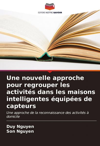 Produktbild: Une nouvelle approche pour regrouper les activit&eacute;s dans les maisons intelligentes &eacute;quip&eacute;es de capteurs