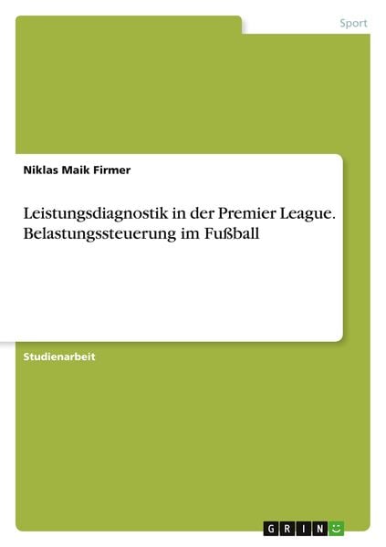 Leistungsdiagnostik in der Premier League. Belastungssteuerung im Fußball, Taschenbuch von Niklas Maik Firmer, GRIN, 9783346768650