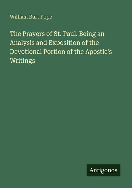 Produktbild: The Prayers of St. Paul. Being an Analysis and Exposition of the Devotional Portion of the Apostle's Writings