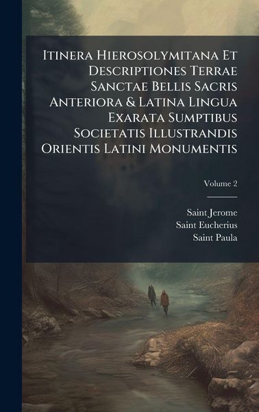 Produktbild: Itinera Hierosolymitana Et Descriptiones Terrae Sanctae Bellis Sacris Anteriora & Latina Lingua Exarata Sumptibus Societatis Illustrandis Orientis Lat