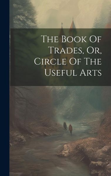 Produktbild: The Book Of Trades, Or, Circle Of The Useful Arts