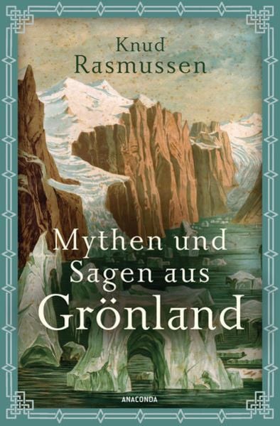 Mythen und Sagen aus Grönland, Gebundene Ausgabe von Knud Rasmussen, Anaconda, 978-3-7306-1110-4