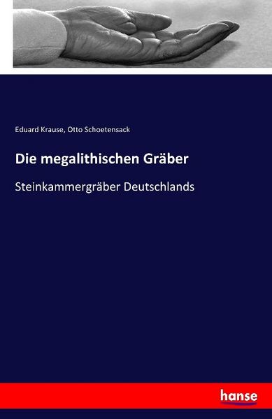Die megalithischen Gräber, Taschenbuch von Eduard Krause , Otto Schoetensack, Hansebooks, 9783741116285
