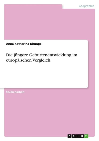 Die jüngere Geburtenentwicklung im europäischen Vergleich, Taschenbuch von Anna-Katharina Dhungel, GRIN, 9783640861743