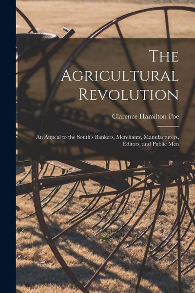 Produktbild: The Agricultural Revolution: an Appeal to the South's Bankers, Merchants, Manufacturers, Editors, and Public Men