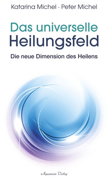Produktbild: Das universelle Heilungsfeld - Die neue Dimension des Heilens