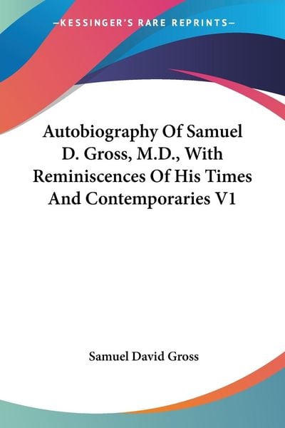 Produktbild: Autobiography Of Samuel D. Gross, M.D., With Reminiscences Of His Times And Contemporaries V1