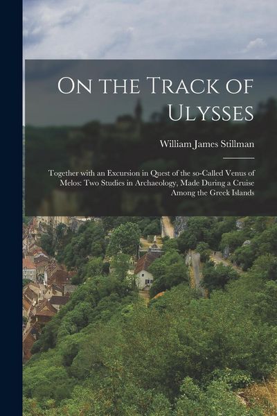 Produktbild: On the Track of Ulysses; Together With an Excursion in Quest of the So-called Venus of Melos: Two Studies in Archaeology, Made During a Cruise Among t