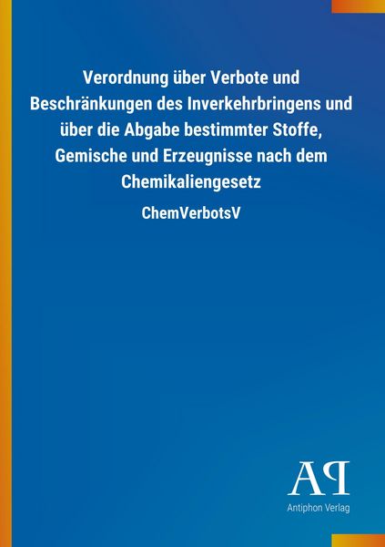 Produktbild: Verordnung &uuml;ber Verbote und Beschr&auml;nkungen des Inverkehrbringens und &uuml;ber die Abgabe bestimmter Stoffe, Gemische und Erzeugnisse nach dem Chemikaliengesetz