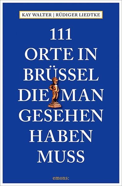 111 Orte in Brüssel, die man gesehen haben muss, Taschenbuch von Kay Walter , Rüdiger Liedtke, Emons Verlag, 9783740801281