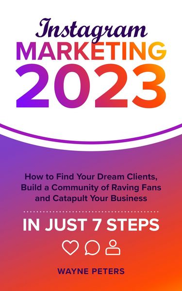 Produktbild: Instagram Marketing 2023: How to Find Your Dream Clients, Build a Community of Raving Fans, and Catapult Your Business in Just 7 Steps (Start Your Bus