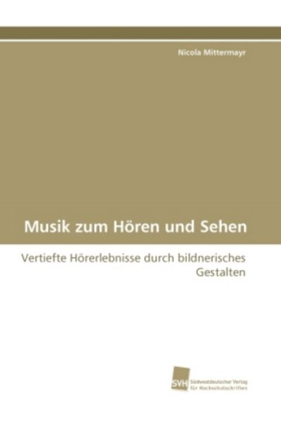 Mittermayr, N: Musik zum Hören und Sehen, Taschenbuch von Nicola Mittermayr, Südwestdeutscher Verlag für Hochschulschriften, 9783838123134