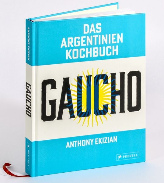 Gaucho. Das Argentinien-Kochbuch, Gebundene Ausgabe von Anthony Ekizian, Prestel, 978-3-7913-9453-4