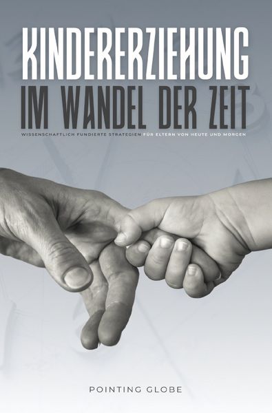 Produktbild: KINDERERZIEHUNG IM WANDEL DER ZEIT: Wissenschaftlich fundierte Strategien f&uuml;r Eltern von heute und morgen
