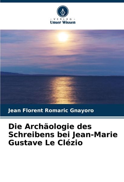 Produktbild: Die Arch&auml;ologie des Schreibens bei Jean-Marie Gustave Le Cl&eacute;zio