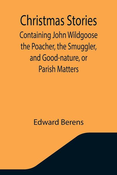 Produktbild: Christmas Stories; Containing John Wildgoose the Poacher, the Smuggler, and Good-nature, or Parish Matters