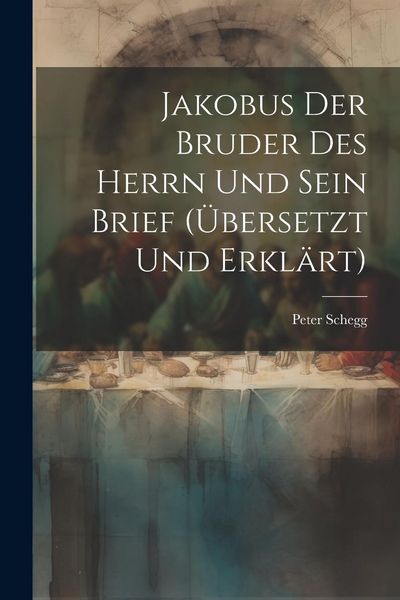 Produktbild: Jakobus Der Bruder Des Herrn Und Sein Brief (&uuml;bersetzt Und Erkl&auml;rt)