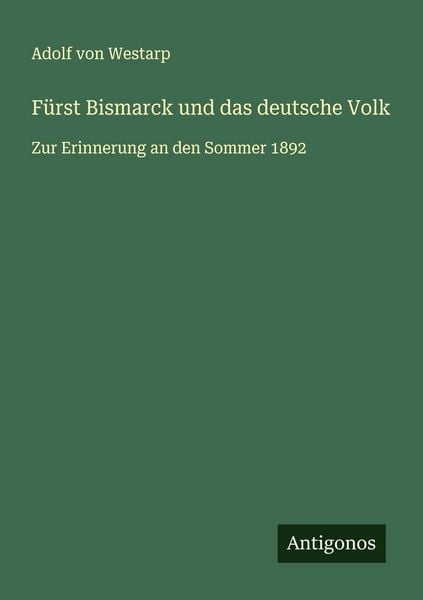 Fürst Bismarck und das deutsche Volk, Taschenbuch von Adolf Westarp, Antigonos Verlag, 9783563199732