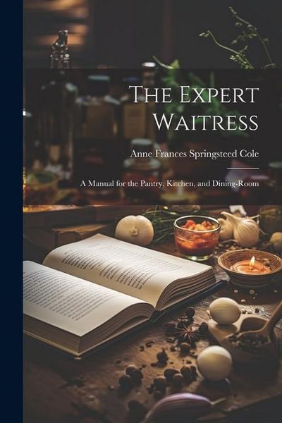 Produktbild: The Expert Waitress: A Manual for the Pantry, Kitchen, and Dining-Room