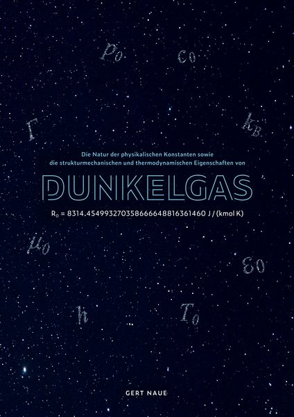 Produktbild: Die Natur der physikalischen Konstanten sowie die strukturmechanischen und thermodynamischen Eigenschaften von Dunkelgas
