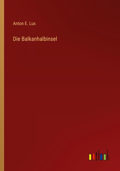 Die Balkanhalbinsel, Taschenbuch von Anton E. Lux, Outlook, 9783368493882