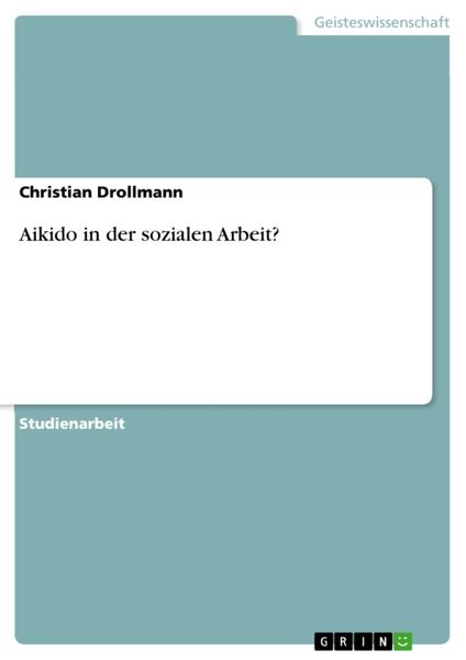 Aikido in der sozialen Arbeit?, Taschenbuch von Christian Drollmann, GRIN, 9783638672368
