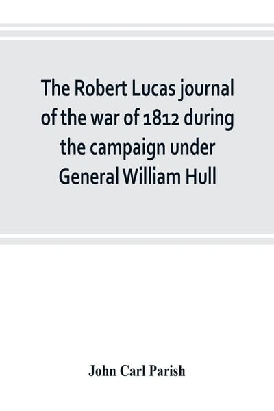 Produktbild: The Robert Lucas journal of the war of 1812 during the campaign under General William Hull