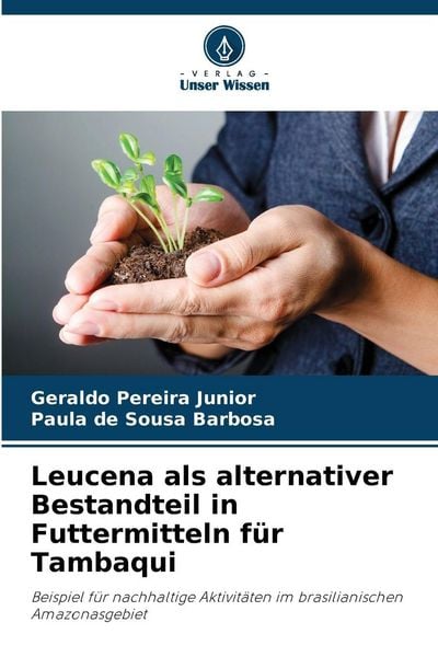 Leucena als alternativer Bestandteil in Futtermitteln für Tambaqui, Taschenbuch von Geraldo Pereira Junior , Paula de Sousa Barbosa, Verlag Unser