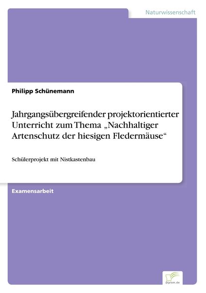 Jahrgangsübergreifender projektorientierter Unterricht zum Thema 'Nachhaltiger Artenschutz der hiesigen Fledermäuse'; Taschenbuch von Philipp