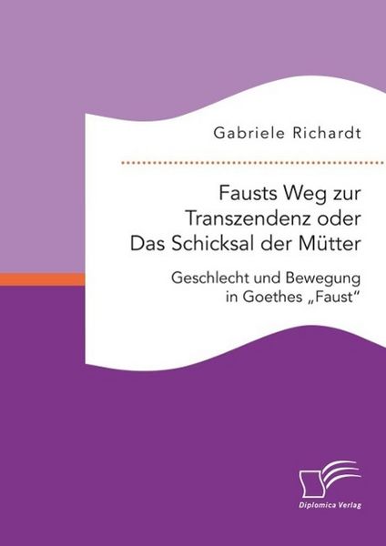Produktbild: Fausts Weg zur Transzendenz oder Das Schicksal der M&uuml;tter: Geschlecht und Bewegung in Goethes "Faust"