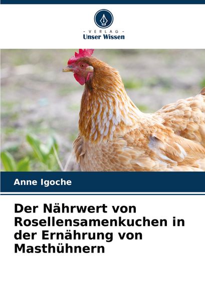 Produktbild: Der N&auml;hrwert von Rosellensamenkuchen in der Ern&auml;hrung von Masth&uuml;hnern