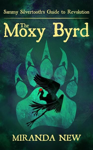 The Moxy Byrd (Sammy Silvertooth's Guide to Revolution, #1)
